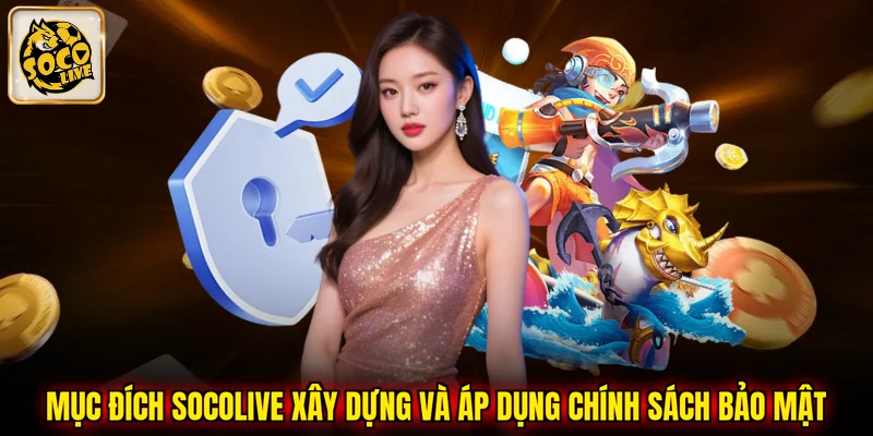 Mục đích SOCOLIVE xây dựng và áp dụng chính sách bảo mật
